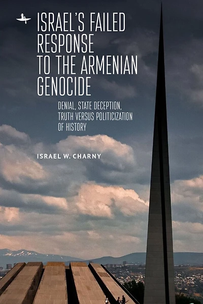 Israel's Failed Response to the Armenian Genocide: Denial, State Deception, Truth versus Politicization of History