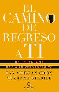 El camino de regreso a ti: Un eneagrama hacia tu verdadero yo