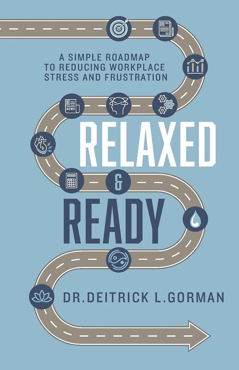 Relaxed and Ready: A Simple Roadmap to Reducing Workplace Stress Frustration