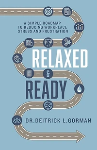 Relaxed and Ready: A Simple Roadmap to Reducing Workplace Stress Frustration