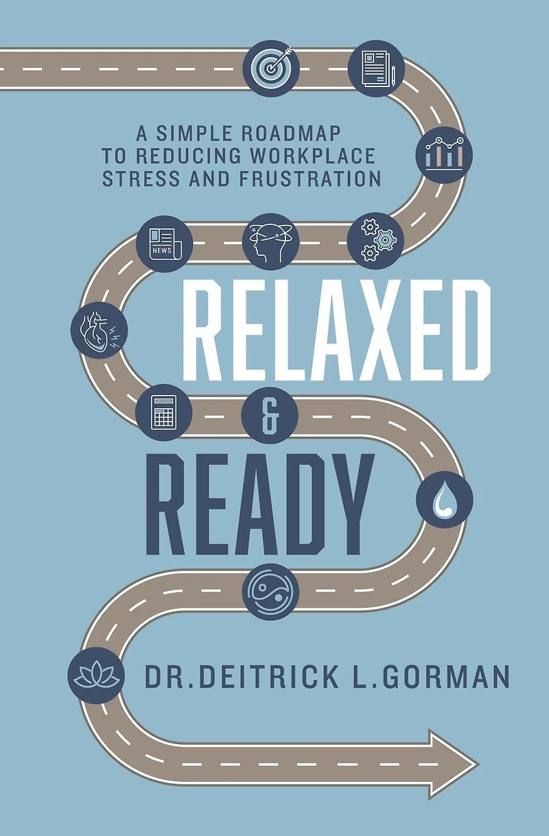 Relaxed and Ready: A Simple Roadmap to Reducing Workplace Stress Frustration