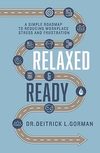 Relaxed and Ready: A Simple Roadmap to Reducing Workplace Stress Frustration