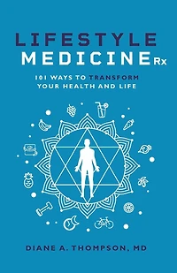 Lifestyle Medicine Rx: 101 Ways to TRANSFORM Your Health and Life