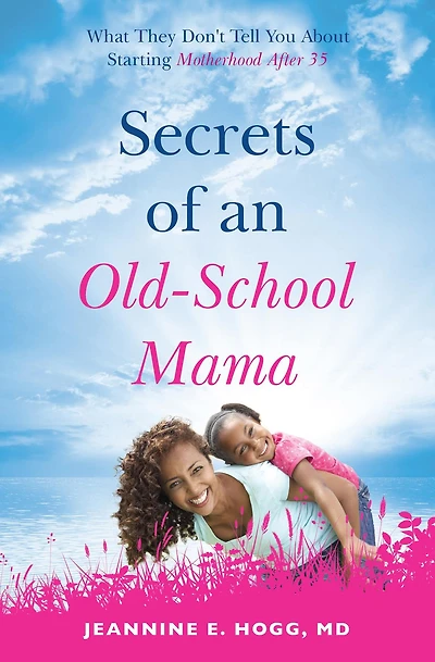 Secrets of an Old-School Mama: What They Don't Tell You About Starting Your Motherhood After 35