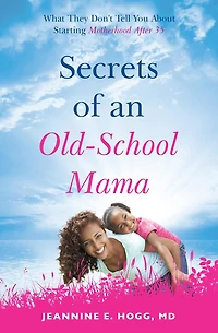 Secrets of an Old-School Mama: What They Don't Tell You About Starting Your Motherhood After 35