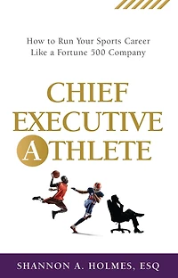 Chief Executive Athlete: How to Run Your Sports Career Like a Fortune 500 Company