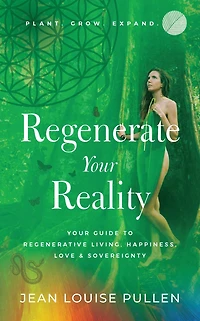 Regenerate Your Reality: ?Your Guide to Regenerative Living, Happiness, Love & Sovereignty