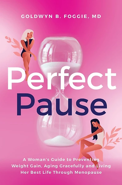 Perfect Pause: ??A Woman's Guide to Preventing Weight Gain, Aging Gracefully and Living Her Best Life Through Menopause