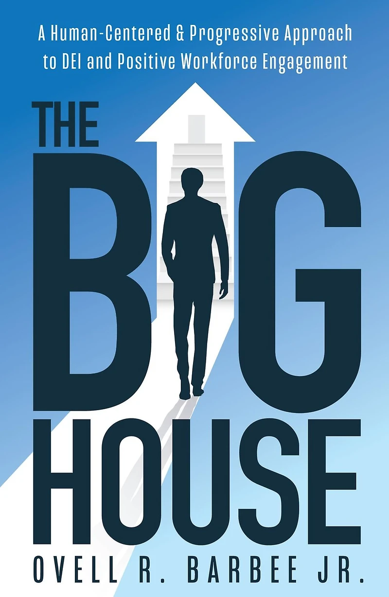 The Big House: A Human-Centered & Progressive Approach to DEI and Positive Workforce Engagement