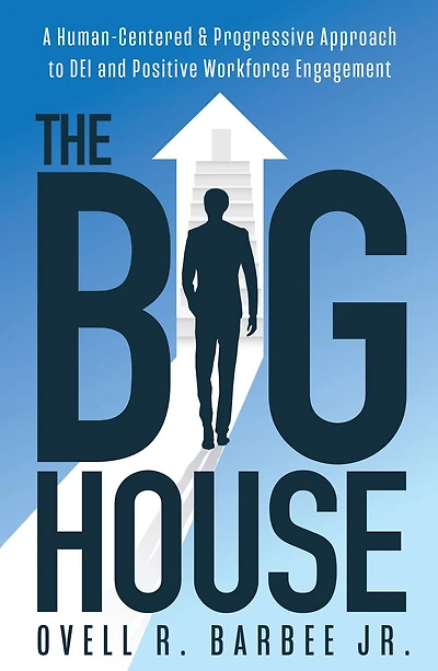 The Big House: A Human-Centered & Progressive Approach to DEI and Positive Workforce Engagement