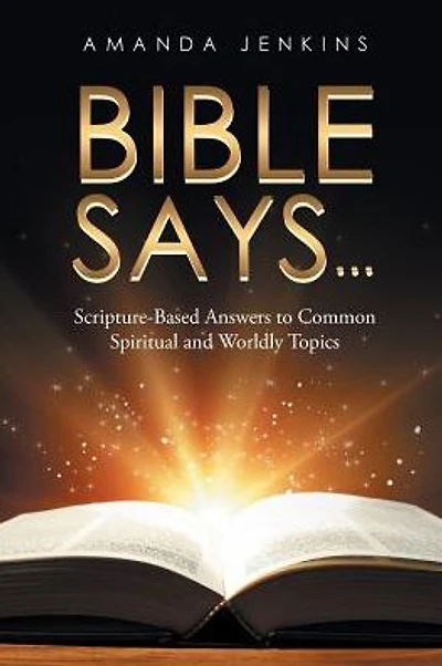 Bible Says...: Scripture-Based Answers to Common Spiritual and Worldly Topics