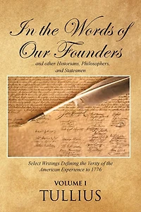 the Words of Our Founders: ...and other Historians, Philosophers, and Statesmen