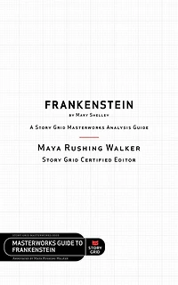 Frankenstein by Mary Shelley: A Story Grid Masterworks Analysis Guide