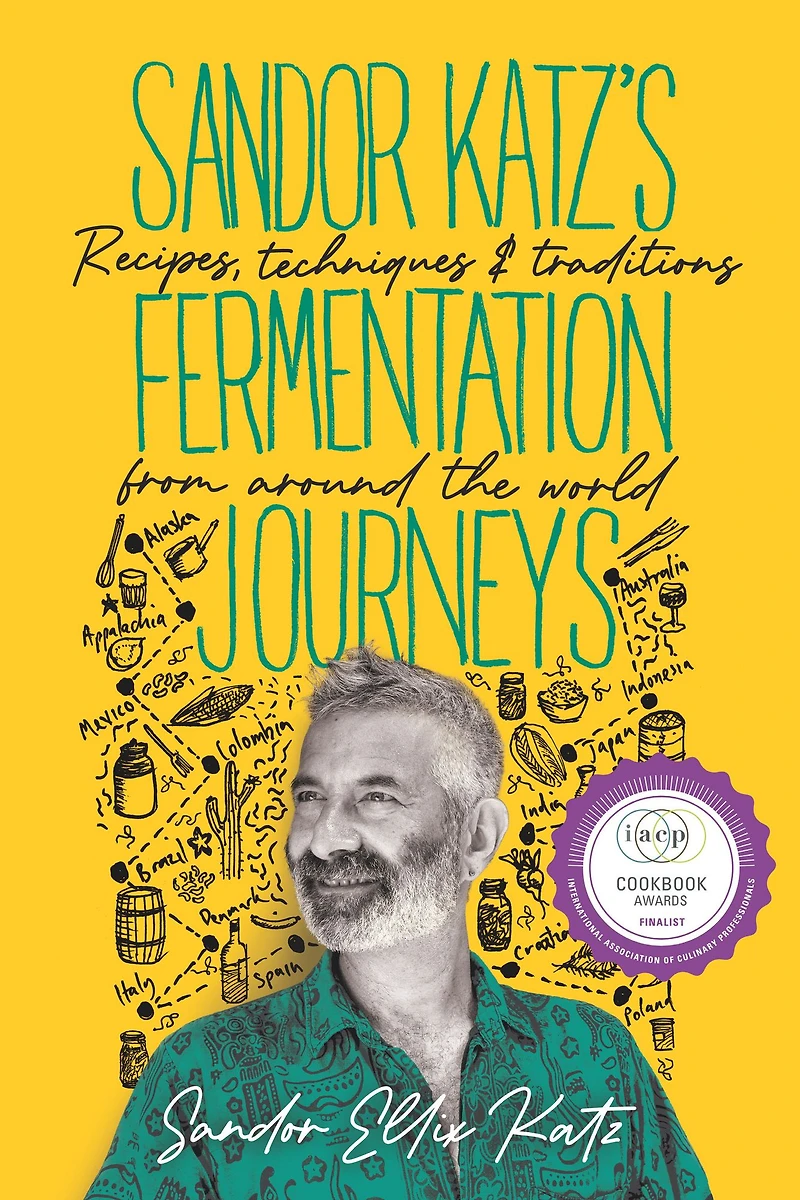 Sandor Katz's Fermentation Journeys: Recipes, Techniques, and Traditions from around the World