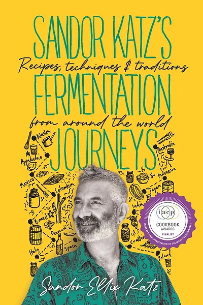 Sandor Katz's Fermentation Journeys: Recipes, Techniques, and Traditions from around the World