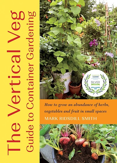 The Vertical Veg Guide to Container Gardening: How Grow an Abundance of Herbs, Vegetables and Fruit Small Spaces