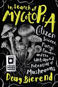 Search of Mycotopia: Citizen Science, Fungi Fanatics, and the Untapped Potential Mushrooms