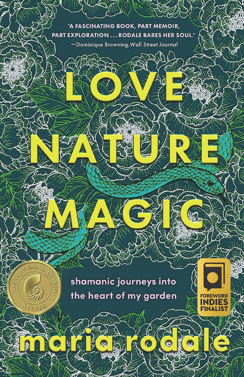 Love, Nature, Magic: Shamanic Journeys into the Heart of My Garden