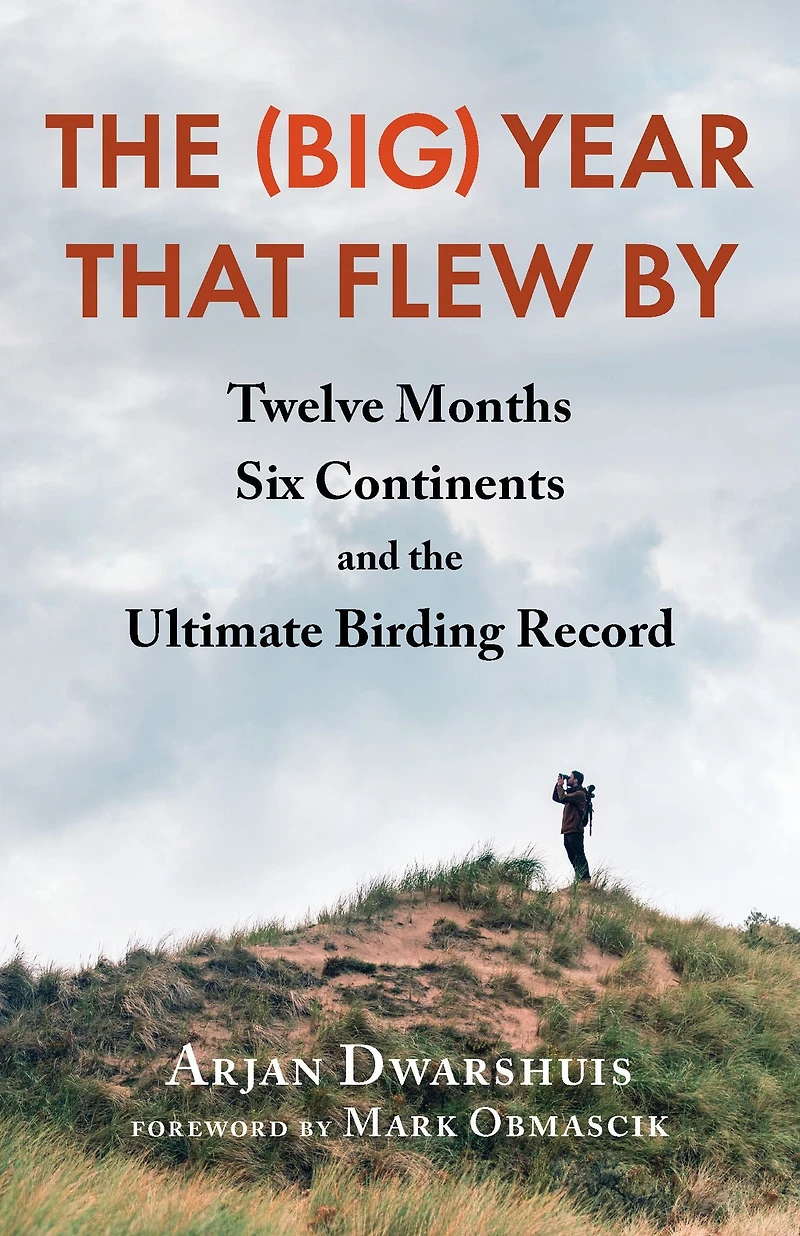 the (Big) Year that Flew By: Twelve Months, Six Continents, and Ultimate Birding Record