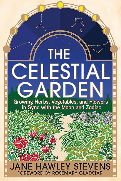 the Celestial Garden: Growing Herbs, Vegetables, and Flowers Sync with Moon Zodiac