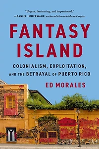 Fantasy Island: Colonialism, Exploitation, and the Betrayal of Puerto Rico