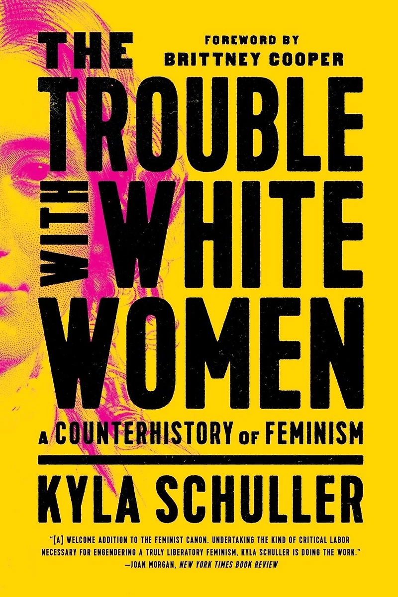 The Trouble with White Women: A Counterhistory of Feminism