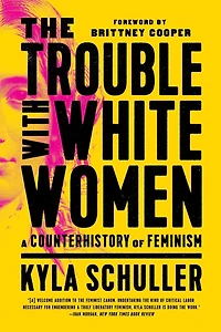 The Trouble with White Women: A Counterhistory of Feminism