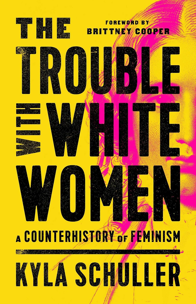 The Trouble with White Women: A Counterhistory of Feminism