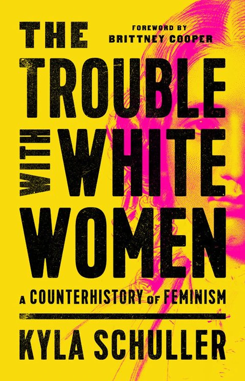 The Trouble with White Women: A Counterhistory of Feminism