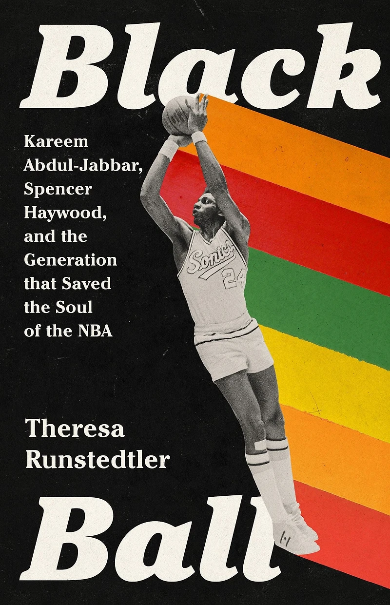 Black Ball: Kareem Abdul-Jabbar, Spencer Haywood, and the Generation that Saved Soul of NBA