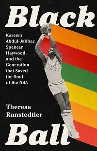 Black Ball: Kareem Abdul-Jabbar, Spencer Haywood, and the Generation that Saved Soul of NBA