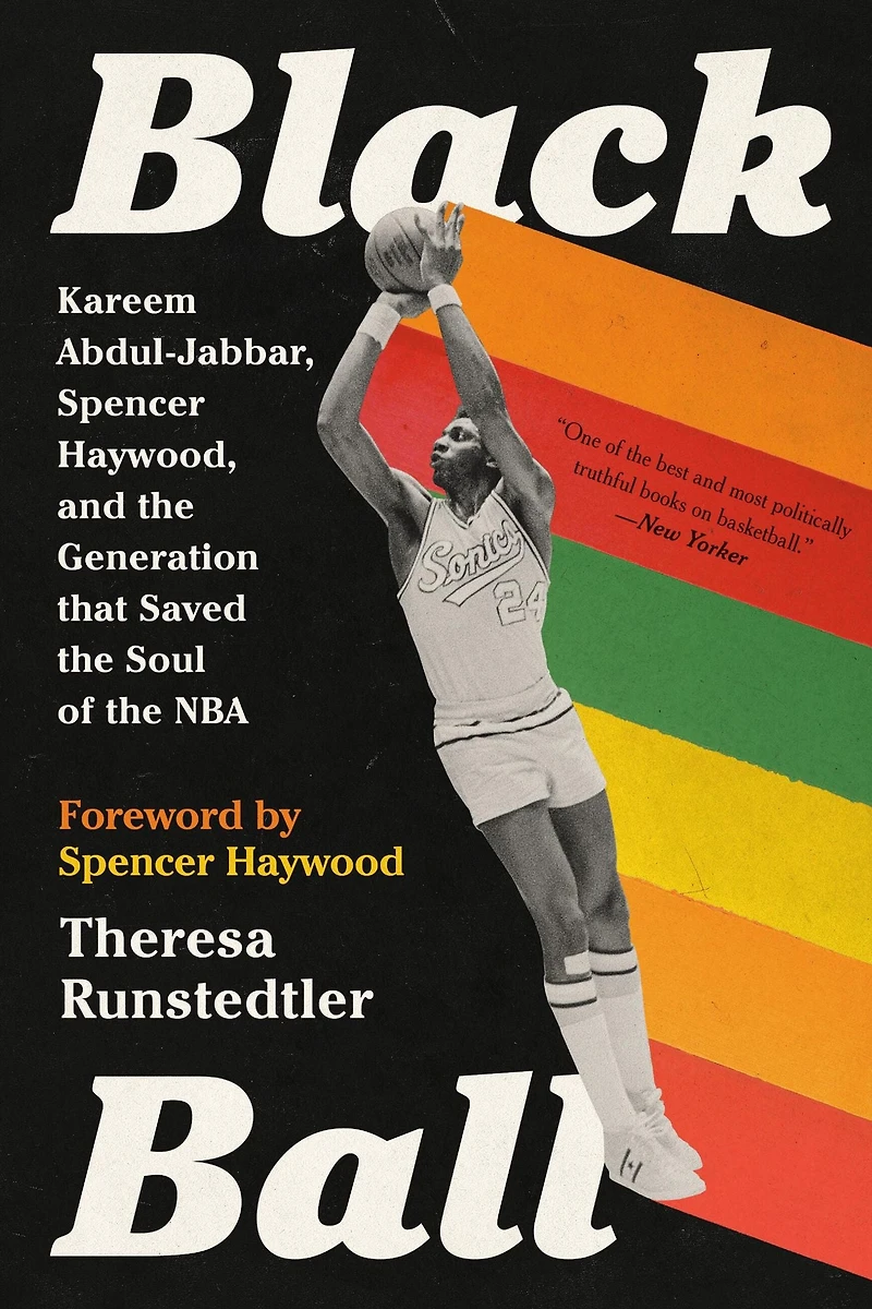 Black Ball: Kareem Abdul-Jabbar, Spencer Haywood, and the Generation that Saved Soul of NBA