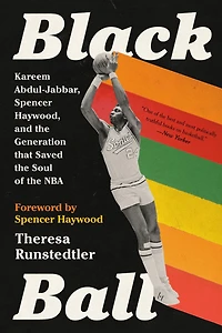 Black Ball: Kareem Abdul-Jabbar, Spencer Haywood, and the Generation that Saved Soul of NBA