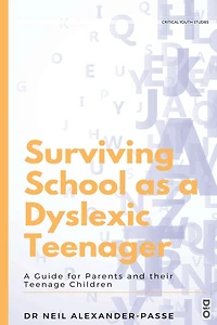 Surviving School as a Dyslexic Teenager: A Guide for Parents and their Teenager Children