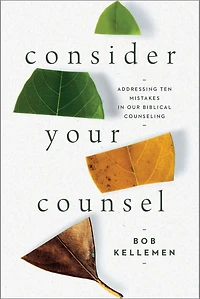 Consider Your Counsel: Addressing Ten Mistakes Our Biblical Counseling