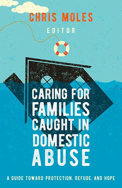 Caring for Families Caught Domestic Abuse: A Guide Toward Protection, Refuge, and Hope