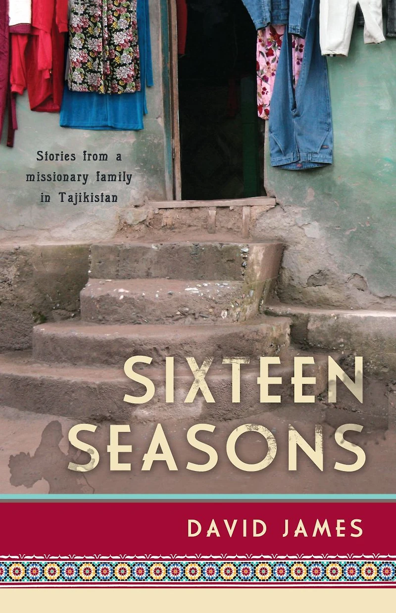 Sixteen Seasons: Stories From a Missionary Family Tajikistan