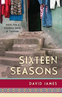 Sixteen Seasons: Stories From a Missionary Family Tajikistan