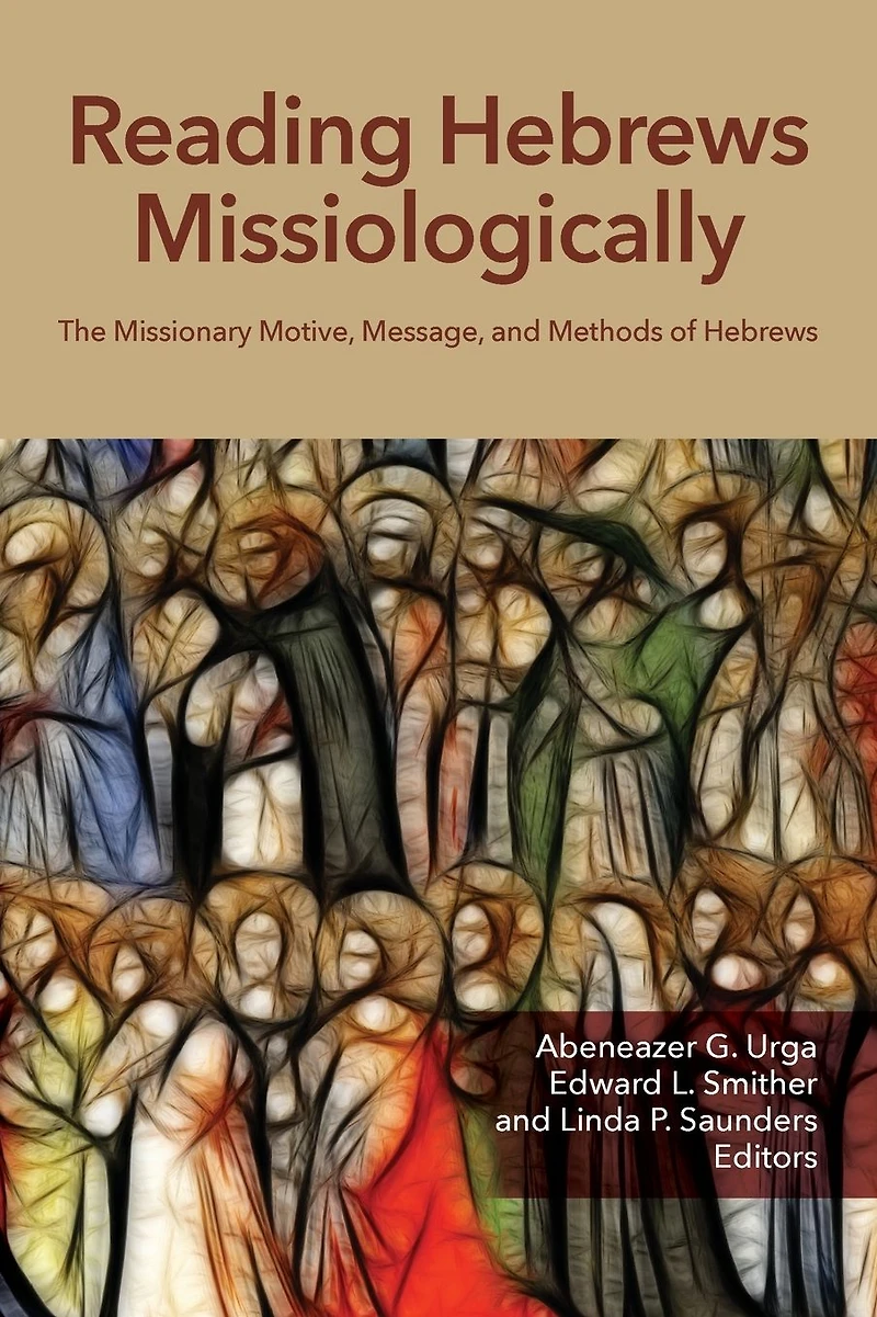 Reading Hebrews Missiologically: The Missionary Motive, Message, and Methods of