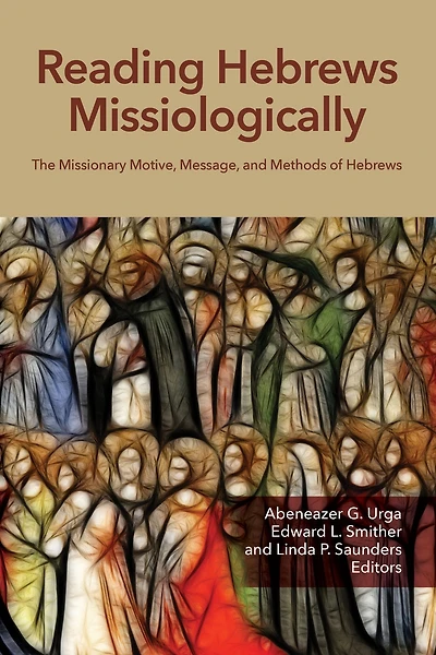 Reading Hebrews Missiologically: The Missionary Motive, Message, and Methods of