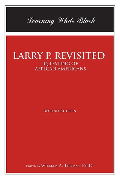 LARRY P. REVISITED: IQ TESTING OF AFRICAN AMERICANS: Learning While Black: Second Edition