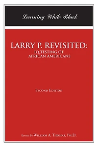 LARRY P. REVISITED: IQ TESTING OF AFRICAN AMERICANS: Learning While Black: Second Edition
