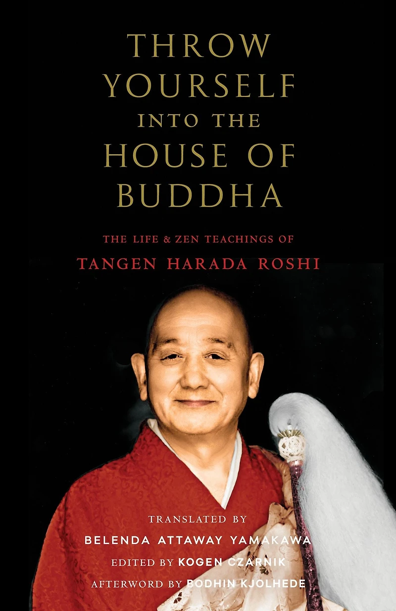 Throw Yourself into The House of Buddha: Life and Zen Teachings Tangen Harada Roshi