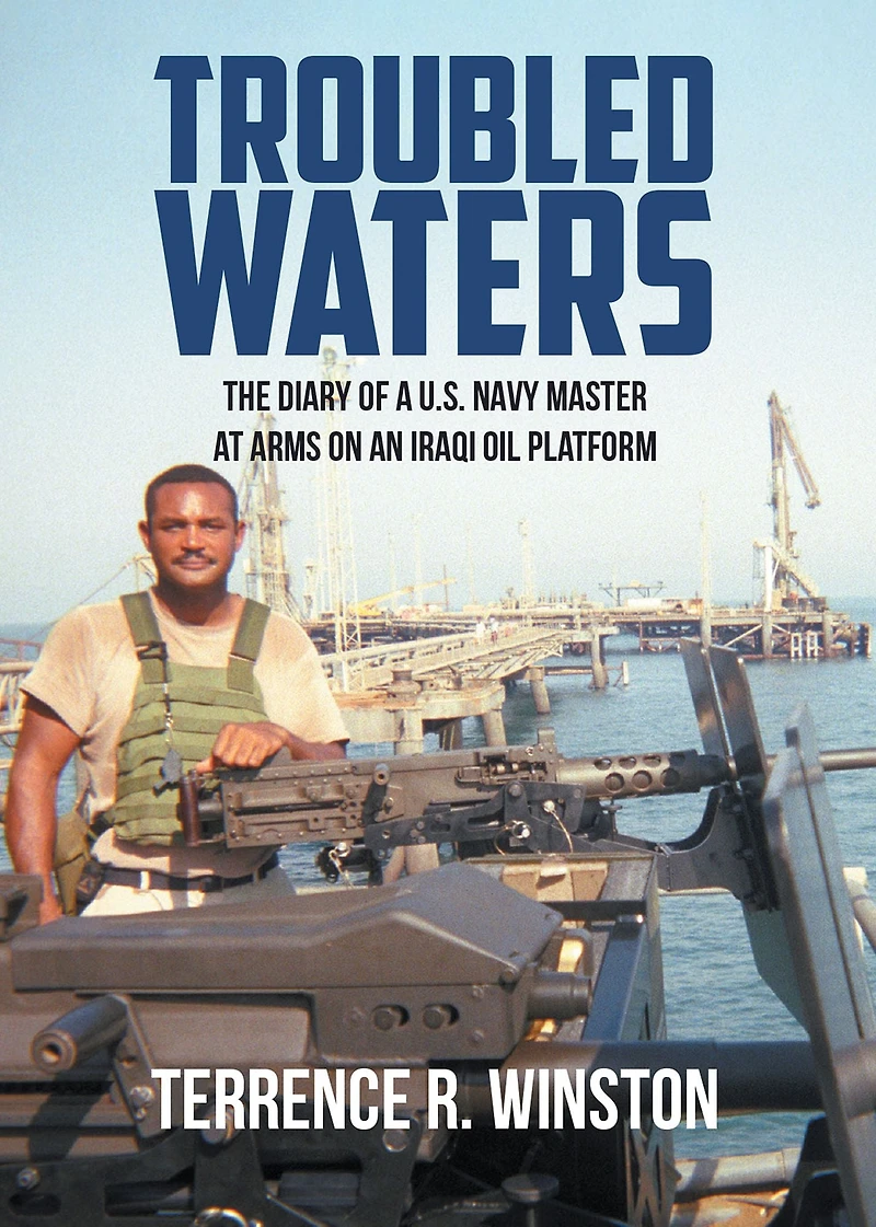 TROUBLED WATERS: THE DIARY OF A U.S. NAVY MASTER AT ARMS ON AN IRAQI OIL PLATFORM