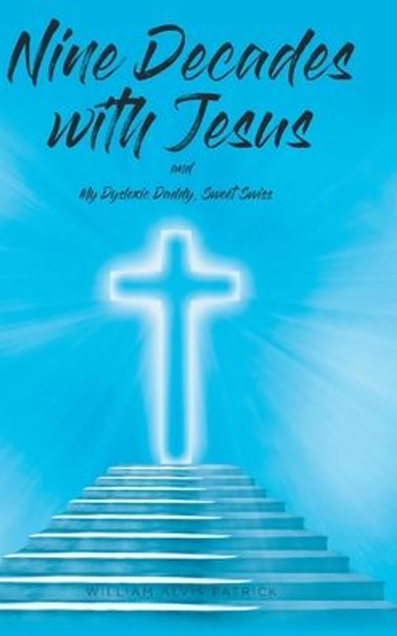 Nine Decades with Jesus: My Dyslexic Daddy, Sweet Swiss