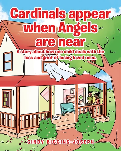 Cardinals appear when Angels are near: A story about how one child deals with the loss and grief of losing loved ones.