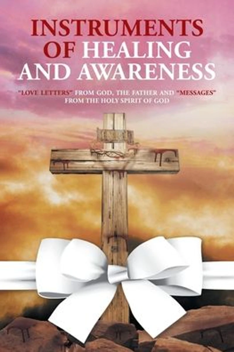 Instruments of Healing And Awareness: "Love Letters" from GOD, The Father "Messages" Holy Spirit GOD