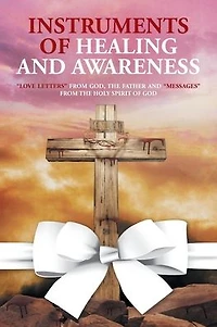 Instruments of Healing And Awareness: "Love Letters" from GOD, The Father "Messages" Holy Spirit GOD