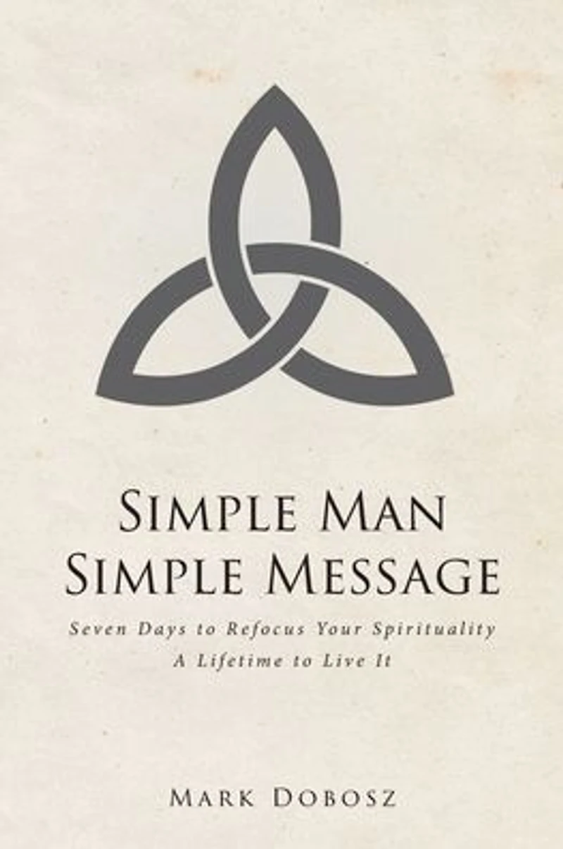 Simple Man Message: Seven Days to Refocus Your Spirituality A Lifetime Live It