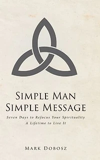 Simple Man Message: Seven Days to Refocus Your Spirituality A Lifetime Live It